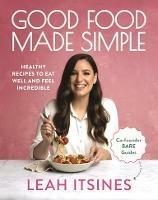 Good Food Made Simple: Healthy recipes to eat well and feel incredible - Leah Itsines - cover