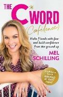 The C Word (Confidence): Make friends with fear and build confidence from the ground up - Mel Schilling - cover