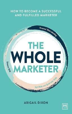 The Whole Marketer: How to become a successful and fulfilled marketer - Abigail Dixon - cover