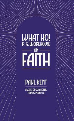 What Ho! P. G. Wodehouse on Faith - Paul Kent - cover