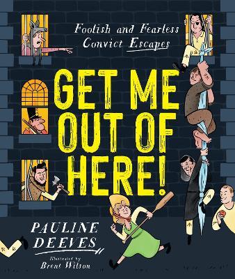 Get Me Out of Here!: Foolish and Fearless Convict Escapes - Pauline Deeves - cover