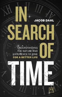 In Search of Time: Understanding the nature and experience of time for a better life - Jacob Dahl - cover
