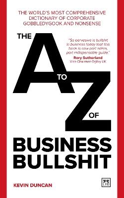 The A-Z of Business Bullshit: The world’s most comprehensive dictionary of corporate gobbledygook and nonsense - Kevin Duncan - cover