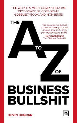 The A-Z of Business Bullshit: The world's most comprehensive dictionary of corporate gobbledygook and nonsense - Kevin Duncan - cover