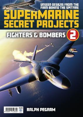 Supermarine Secret Projects Vol 2 - Fighters & Bombers - Ralph Pegram - cover