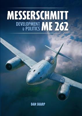 Messerschmitt Me 262: Development and Politics - Dan Sharp - cover