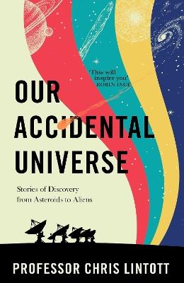 Our Accidental Universe: Stories of Discovery from Asteroids to Aliens - Chris Lintott - cover