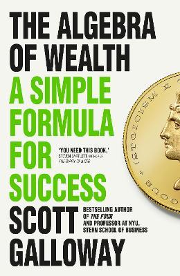 The Algebra of Wealth: A Simple Formula for Success - Scott Galloway - cover