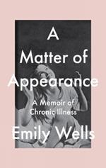 A Matter Of Appearance: A Memoir of Chronic Illness