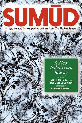 Sumud: A New Palestinian Reader Essays, memoir, fiction, poetry, and art from The Markaz Review - cover