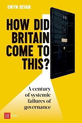 How Did Britain Come To This?: A century of systemic failures of governance - Gwyn Bevan - cover