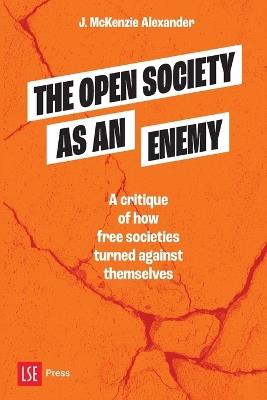 The Open Society as an Enemy: A critique of how free societies turned against themselves - J. McKenzie Alexander - cover