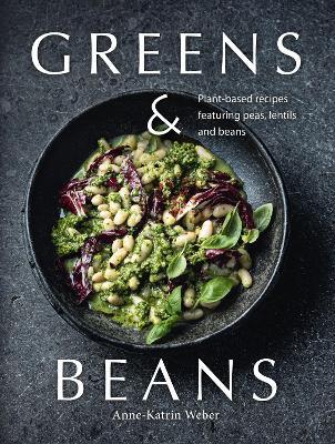 Greens & Beans: Plant-based recipes featuring peas, lentils and beans - Anne-Katrin Weber - cover