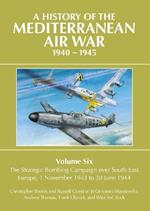 A History of the Mediterranean Air War 1940-1945: Volume Six: The Strategic Bombing Campaign over South-East Europe 1 November 1943 to 30 June 1944