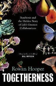 Togetherness: Symbiosis and the Hidden Story of Life’s Greatest Collaborations