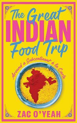 The Great Indian Food Trip: Around a Subcontinent à la Carte - Zac O'Yeah - cover