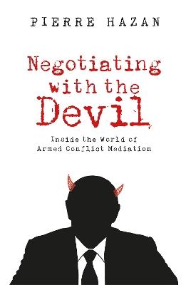 Negotiating with the Devil: Inside the World of Armed Conflict Mediation - Pierre Hazan - cover