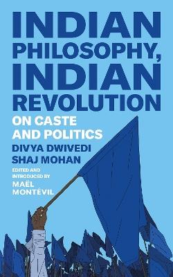 Indian Philosophy, Indian Revolution: On Caste and Politics - Divya Dwivedi,Shaj Mohan - cover