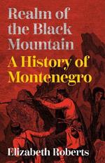 Realm of the Black Mountain: A History of Montenegro