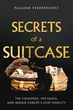 Secrets of a Suitcase: The Countess, the Nazis, and Middle Europe's Lost Nobility