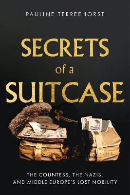 Secrets of a Suitcase: The Countess, the Nazis, and Middle Europe's Lost Nobility - Pauline Terreehorst - cover