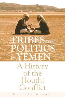 Tribes and Politics in Yemen: A History of the Houthi Conflict - Marieke Brandt - cover