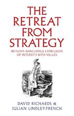 The Retreat from Strategy: Britain’s Dangerous Confusion of Interests with Values