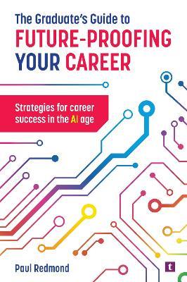 The Graduate's Guide to Future-Proofing your Career: Strategies for Career Success in the Ai Age - Paul Redmond - cover