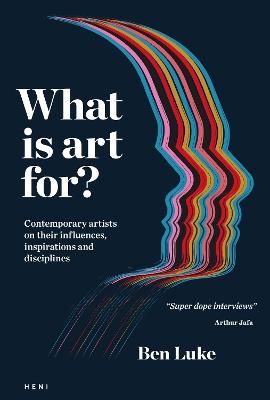 What is art for?: Contemporary artists on their influences, inspirations and disciplines - Ben Luke - cover