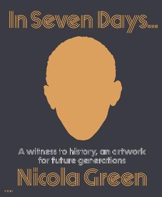 Nicola Green: In Seven Days...: A witness to history, an artwork for future generations - cover