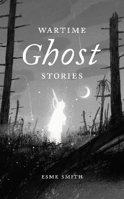 Wartime Ghost Stories - Esme Smith - cover