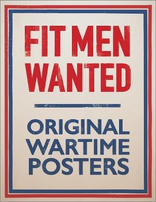 Fit Men Wanted: Original Wartime Posters - cover