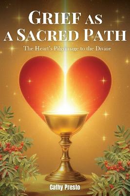 Grief as a Sacred Path: The Heart’s Pilgrimage to the Divine - Cathy Presto - cover