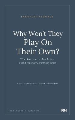 Why Won't They Play On Their Own?: What has to be in place before a child can start something alone - The Regulated Human Co. - cover