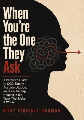 When You're the One They Ask: A Partner's Guide to OCD, Family Accommodation, and How to Stop Helping in the Ways That Make It Worse - Ruby Virginia Barman - cover