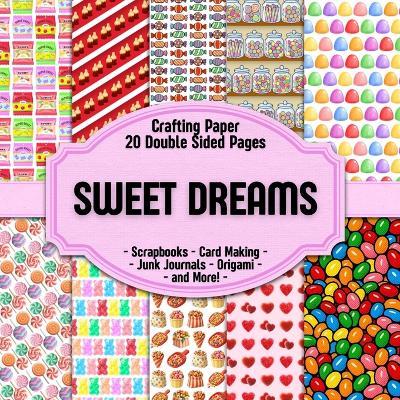 Sweet Dreams Scrapbook Crafting Paper: 20 Double Sided Pages of Candy and Lolly Designs Scrapbooking Paper For Junk Journaling, Decorative Crafts, Origami, Collage, Decoupage and Card Making - cover