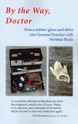 BY THE WAY, DOCTOR: Don a rubber glove and delve into General Practice - Norman Beale - cover