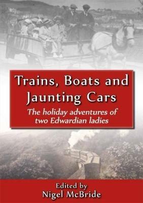 Trains, Boats and Jaunting Cars: The Holiday Adventures of Two Edwardian Ladies - Nigel McBride - cover