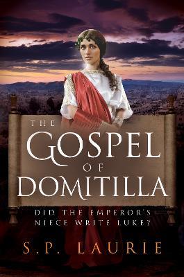 The Gospel of Domitilla: Did the emperor's niece write Luke? - S.P. Laurie - cover
