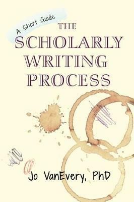 The Scholarly Writing Process: A Short Guide - Jo VanEvery - cover