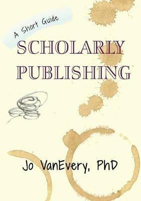 Scholarly Publishing: A Short Guide - Jo VanEvery - cover