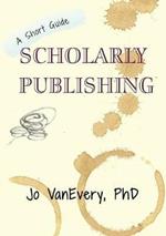 Scholarly Publishing: A Short Guide