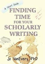 Finding Time for your Scholarly Writing: A Short Guide