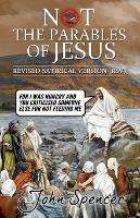 Not the Parables of Jesus: Revised Satirical Version - John Spencer - cover