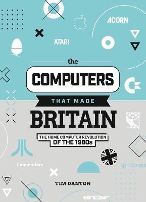 The Computers That Made Britain - Tim Danton - cover