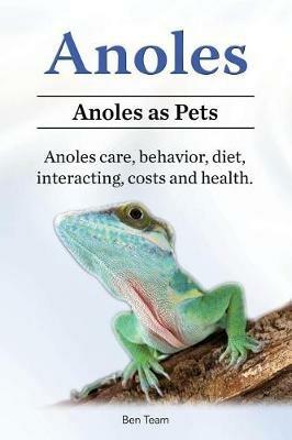 Anoles. Anoles as Pets. Anoles care, behavior, diet, interacting, costs and health. - Ben Team - cover