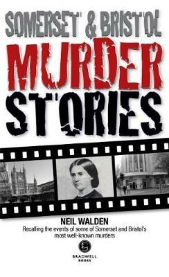 Somerset & Bristol Murder Stories - Neil Walden - cover