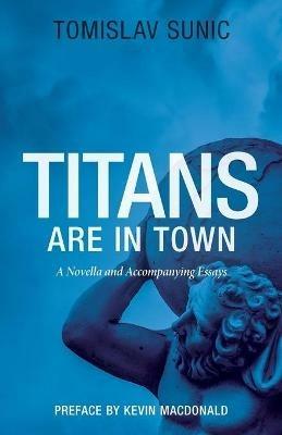 Titans are in Town: A Novella and Accompanying Essays - Tomislav Sunic - cover