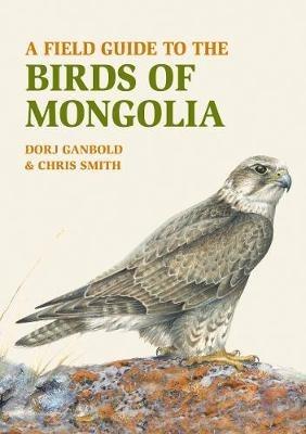 A Field Guide to the Birds of Mongolia - Dorj Ganbold,Chris Smith - cover