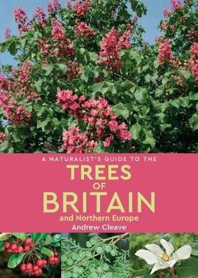 A Naturalist's Guide to the Trees of Britain and Northern Europe (2nd edition) - Andrew Cleave - cover